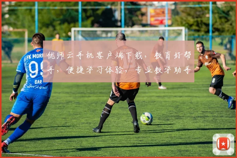 优师云手机客户端下载，教育好帮手，便捷学习体验，专业教学助手，一键获取，轻松教学