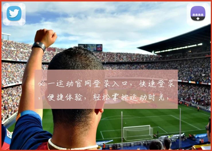 必一运动官网登录入口，快速登录，便捷体验，轻松掌控运动时光，两个必看环节